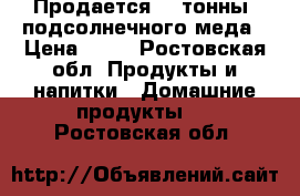 Продается 2,5тонны  подсолнечного меда › Цена ­ 90 - Ростовская обл. Продукты и напитки » Домашние продукты   . Ростовская обл.